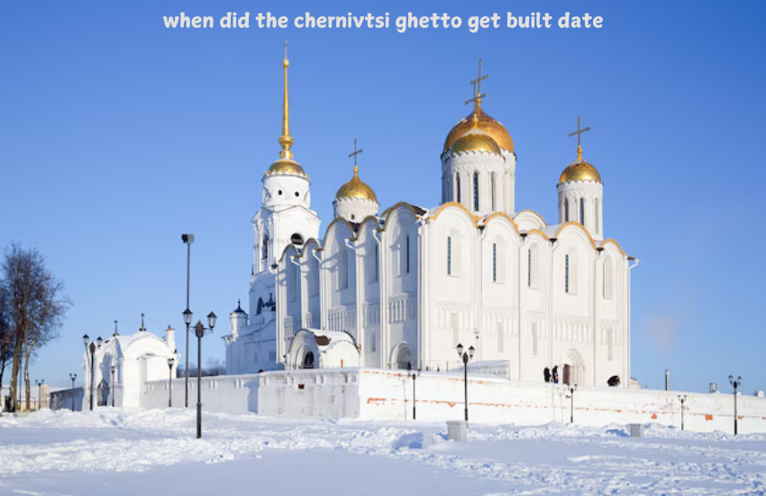 when did the chernivtsi ghetto get built date 